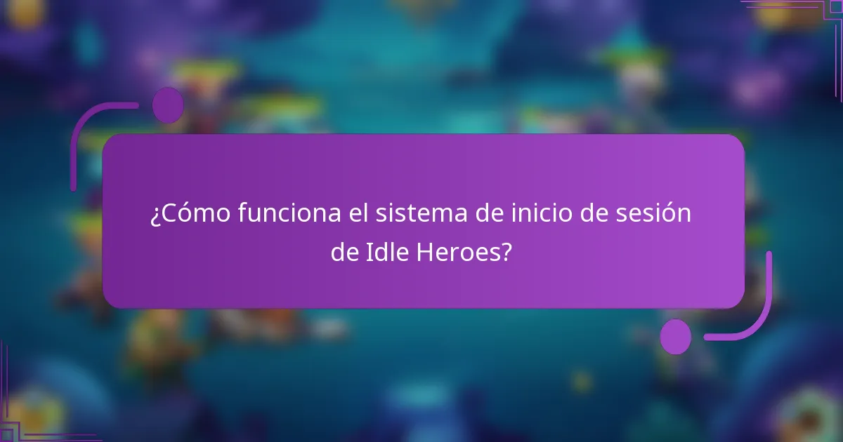 ¿Cómo funciona el sistema de inicio de sesión de Idle Heroes?