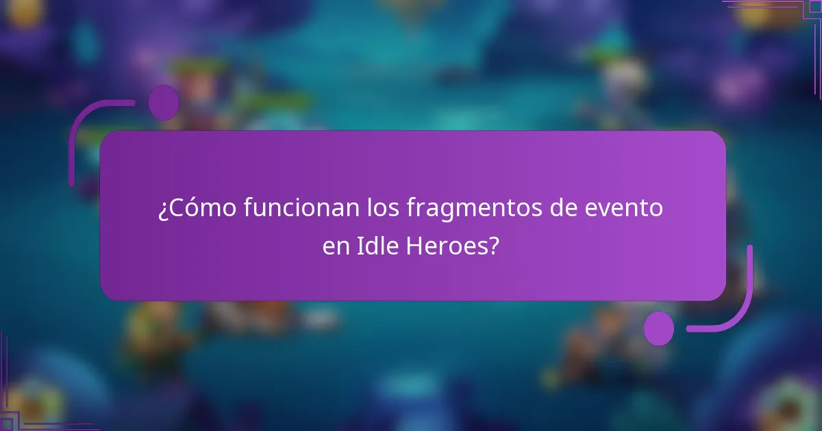 ¿Cómo funcionan los fragmentos de evento en Idle Heroes?