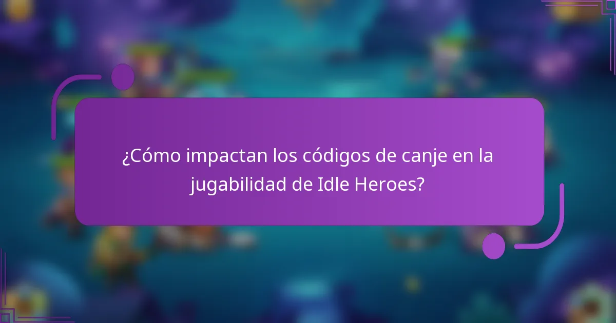 ¿Cómo impactan los códigos de canje en la jugabilidad de Idle Heroes?