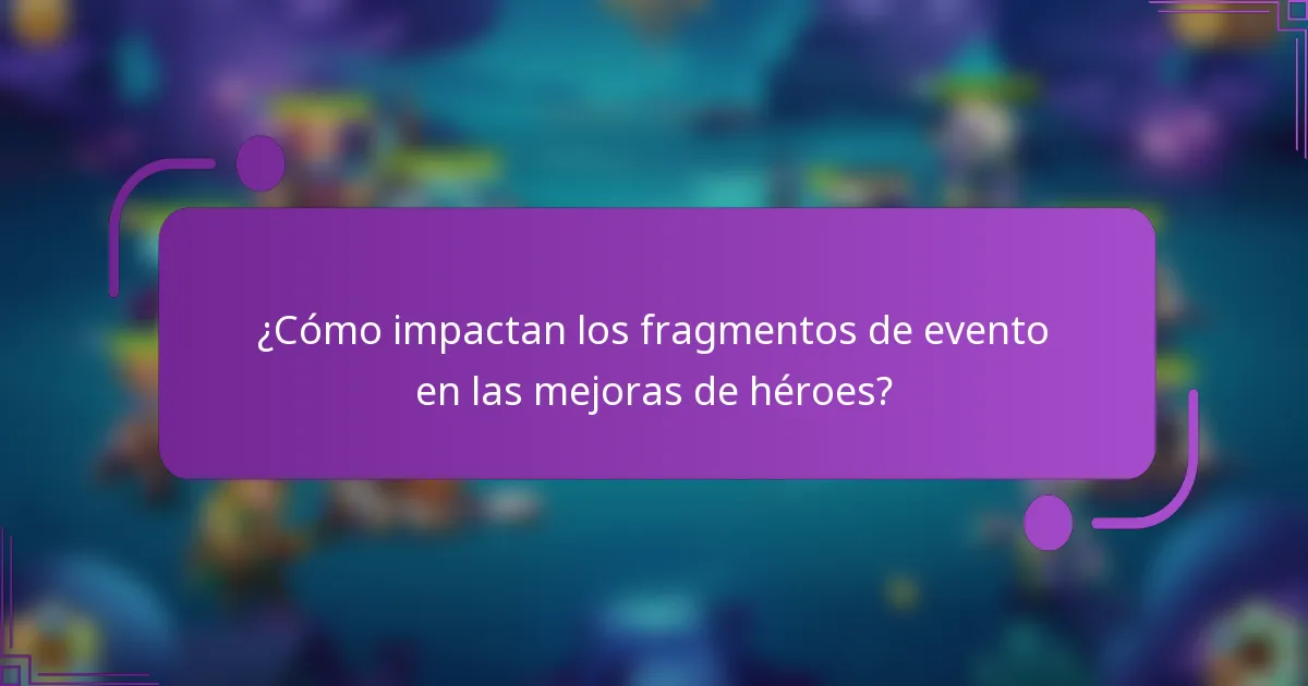 ¿Cómo impactan los fragmentos de evento en las mejoras de héroes?