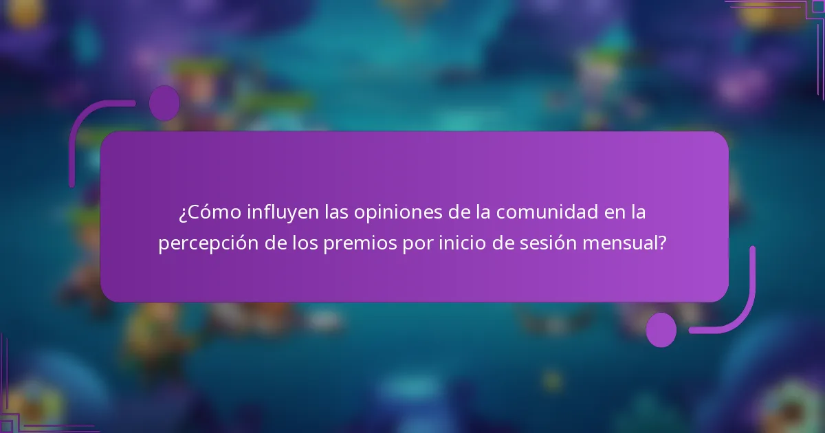 ¿Cómo influyen las opiniones de la comunidad en la percepción de los premios por inicio de sesión mensual?