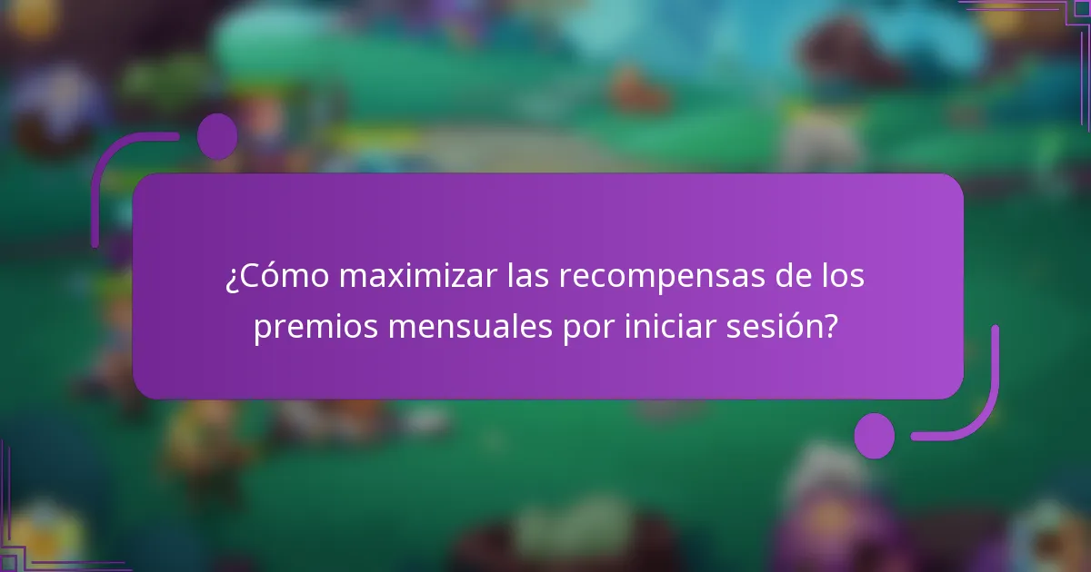 ¿Cómo maximizar las recompensas de los premios mensuales por iniciar sesión?