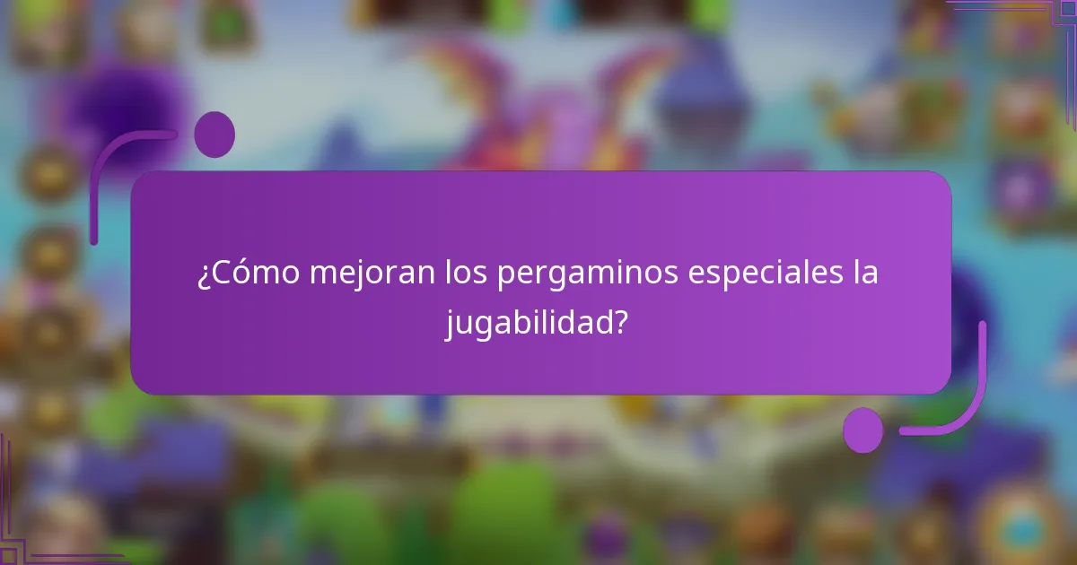 ¿Cómo mejoran los pergaminos especiales la jugabilidad?