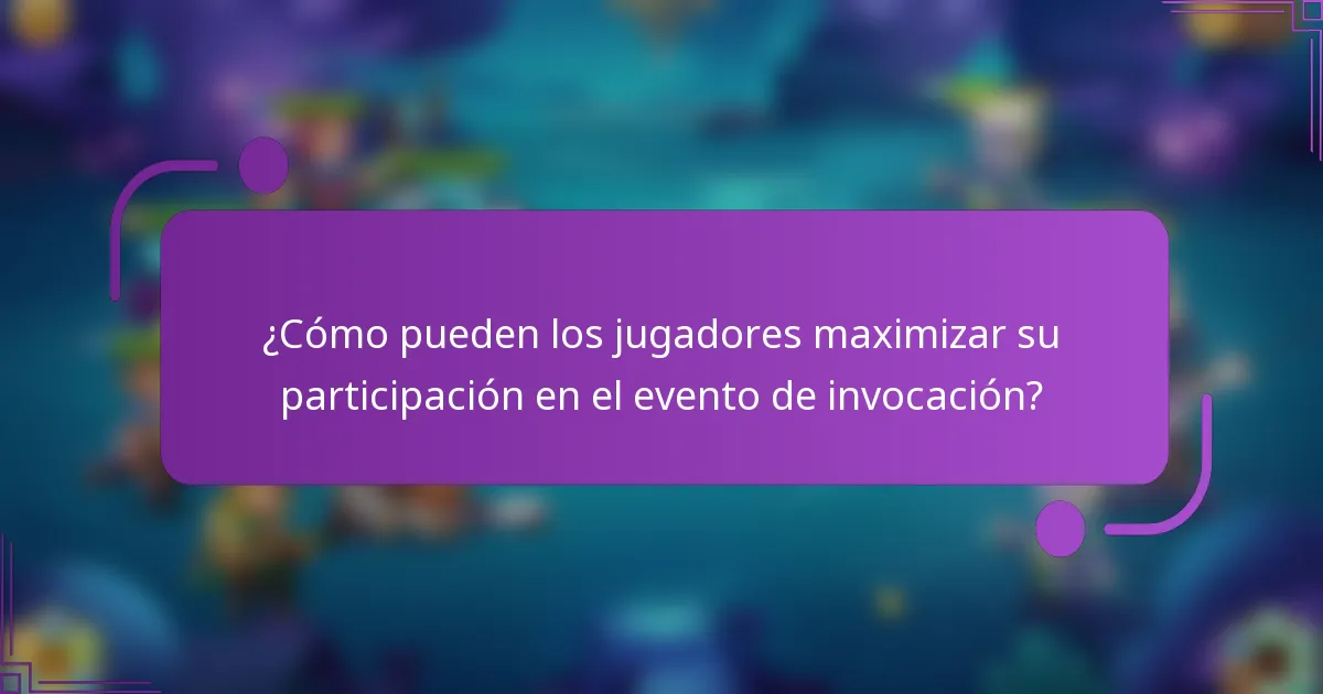 ¿Cómo pueden los jugadores maximizar su participación en el evento de invocación?