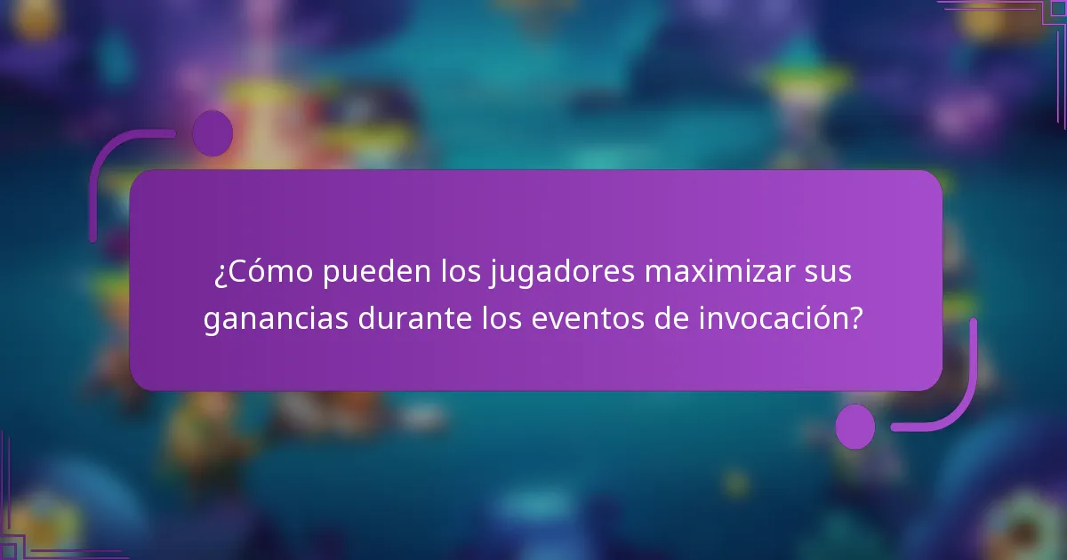¿Cómo pueden los jugadores maximizar sus ganancias durante los eventos de invocación?