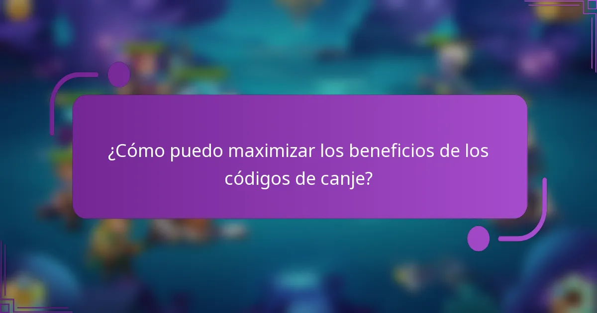 ¿Cómo puedo maximizar los beneficios de los códigos de canje?