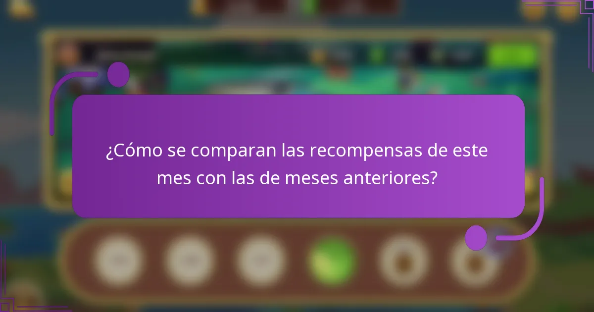 ¿Cómo se comparan las recompensas de este mes con las de meses anteriores?