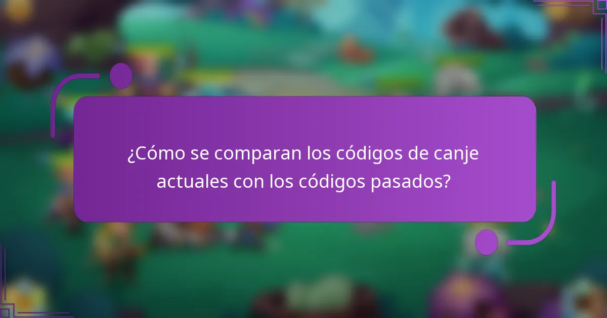 ¿Cómo se comparan los códigos de canje actuales con los códigos pasados?