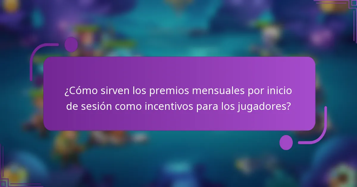 ¿Cómo sirven los premios mensuales por inicio de sesión como incentivos para los jugadores?