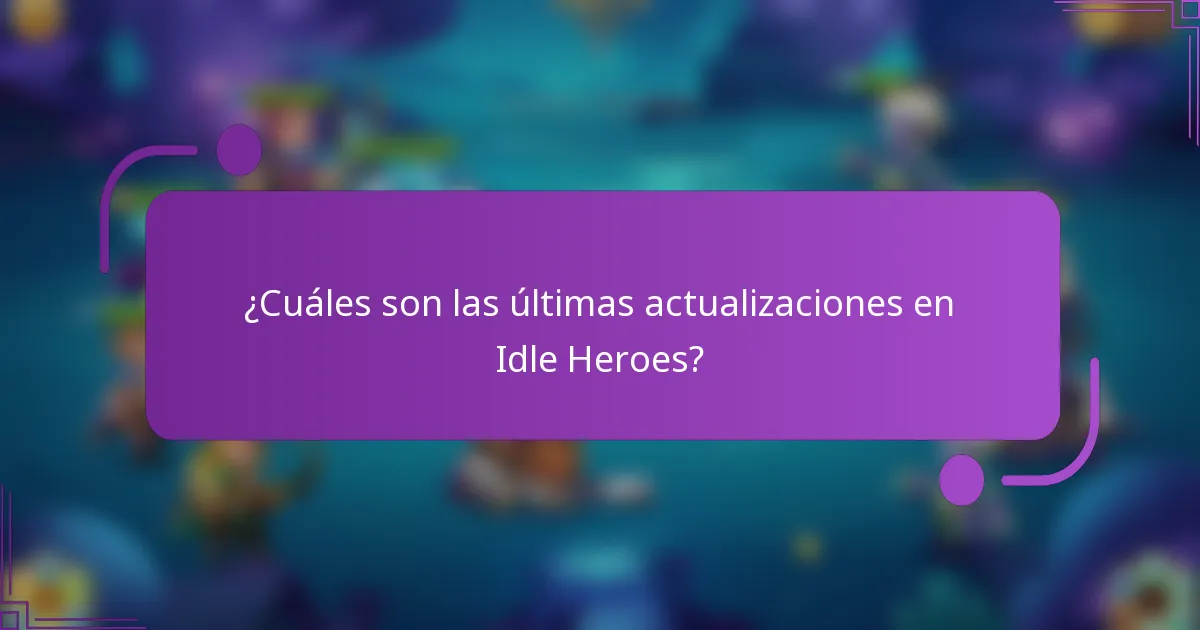 ¿Cuáles son las últimas actualizaciones en Idle Heroes?