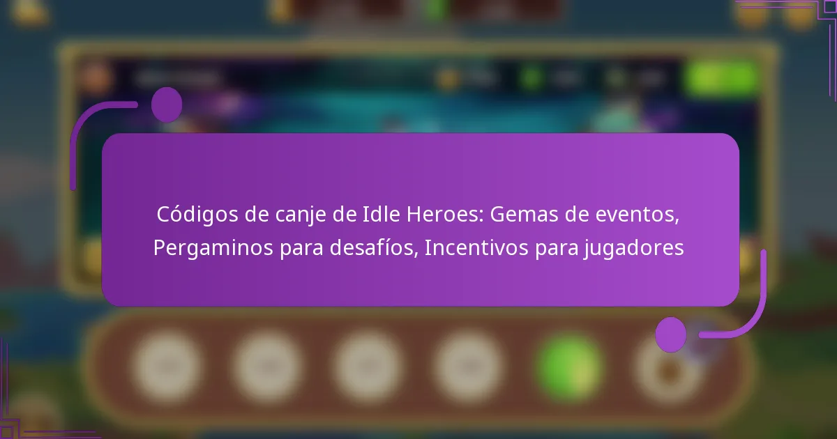Códigos de canje de Idle Heroes: Gemas de eventos, Pergaminos para desafíos, Incentivos para jugadores