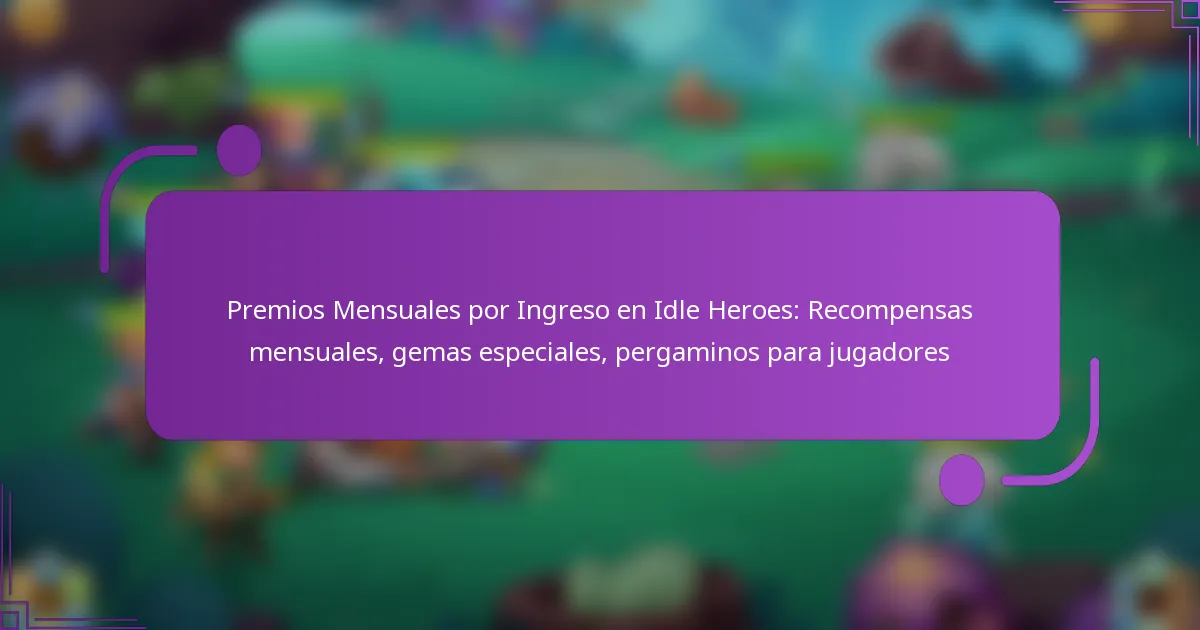 Premios Mensuales por Ingreso en Idle Heroes: Recompensas mensuales, gemas especiales, pergaminos para jugadores