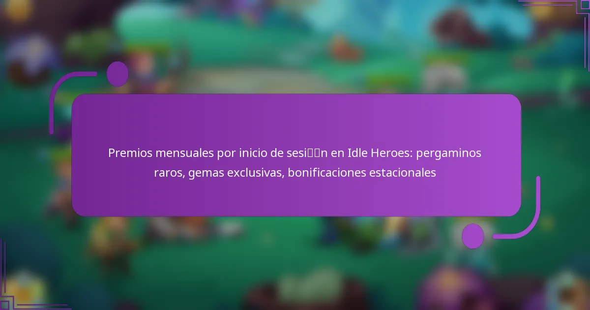 Premios mensuales por inicio de sesión en Idle Heroes: pergaminos raros, gemas exclusivas, bonificaciones estacionales