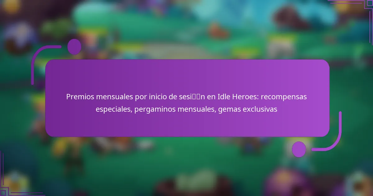 Premios mensuales por inicio de sesión en Idle Heroes: recompensas especiales, pergaminos mensuales, gemas exclusivas
