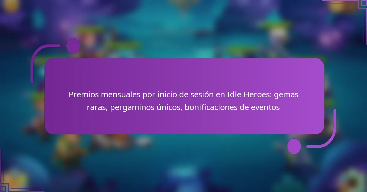 Premios mensuales por inicio de sesión en Idle Heroes: gemas raras, pergaminos únicos, bonificaciones de eventos
