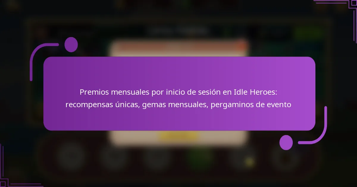 Premios mensuales por inicio de sesión en Idle Heroes: recompensas únicas, gemas mensuales, pergaminos de evento