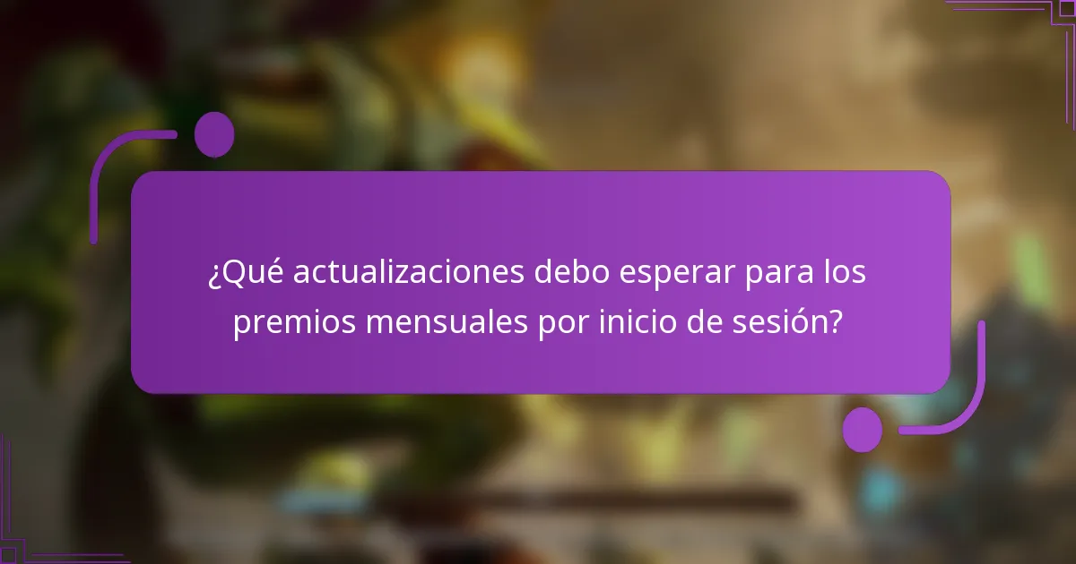 ¿Qué actualizaciones debo esperar para los premios mensuales por inicio de sesión?