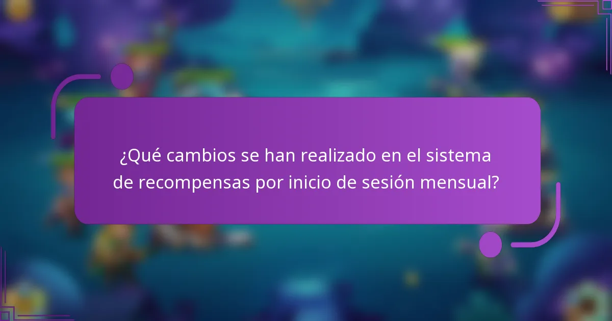 ¿Qué cambios se han realizado en el sistema de recompensas por inicio de sesión mensual?