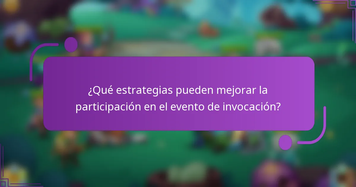 ¿Qué estrategias pueden mejorar la participación en el evento de invocación?
