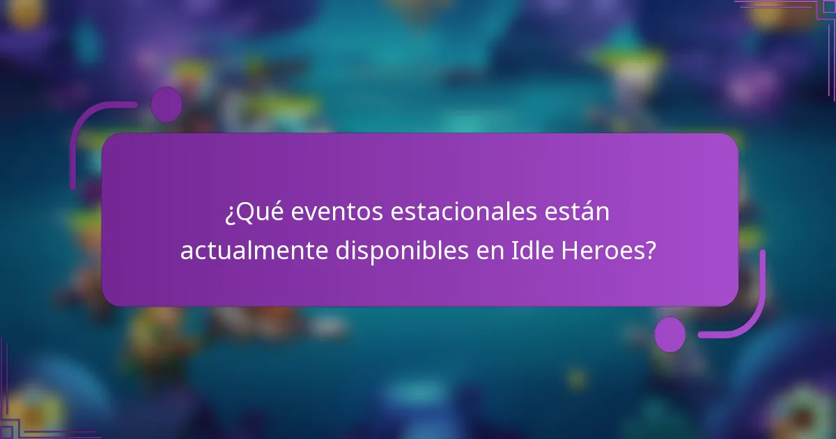 ¿Qué eventos estacionales están actualmente disponibles en Idle Heroes?
