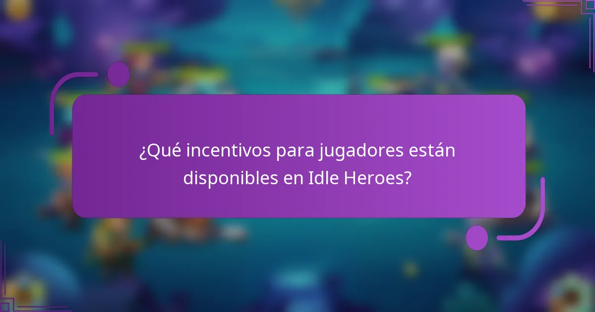 ¿Qué incentivos para jugadores están disponibles en Idle Heroes?