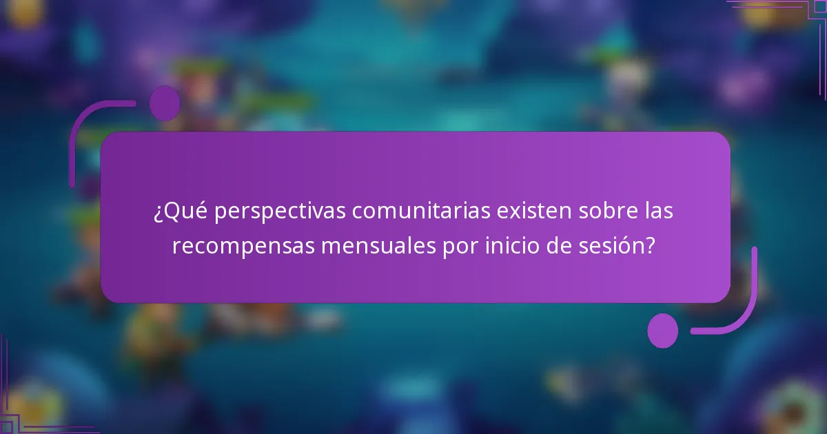 ¿Qué perspectivas comunitarias existen sobre las recompensas mensuales por inicio de sesión?