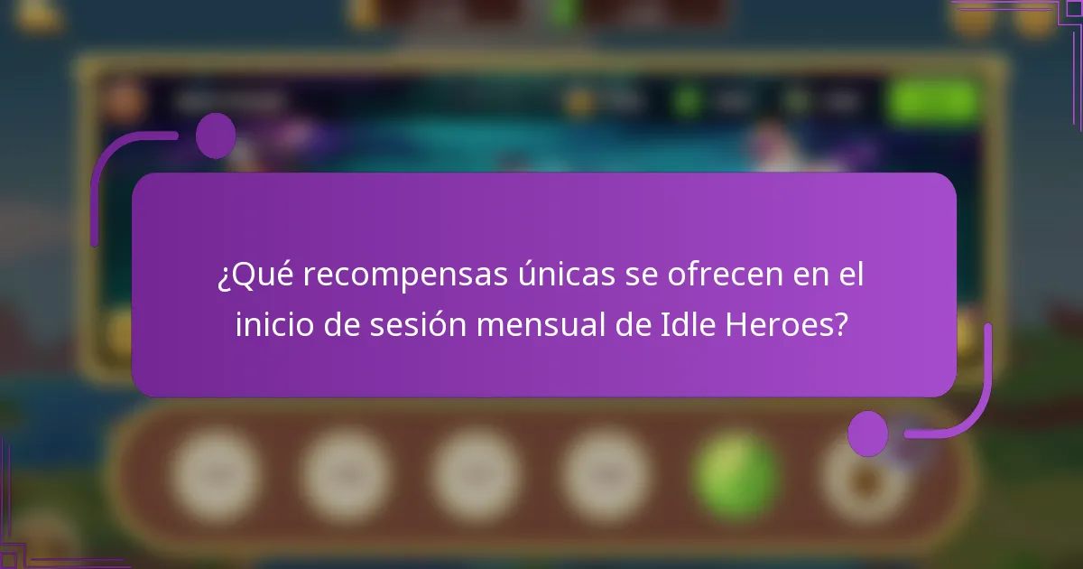 ¿Qué recompensas únicas se ofrecen en el inicio de sesión mensual de Idle Heroes?