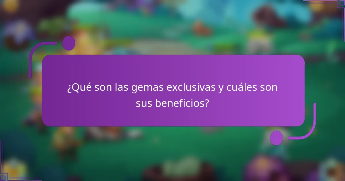 ¿Qué son las gemas exclusivas y cuáles son sus beneficios?