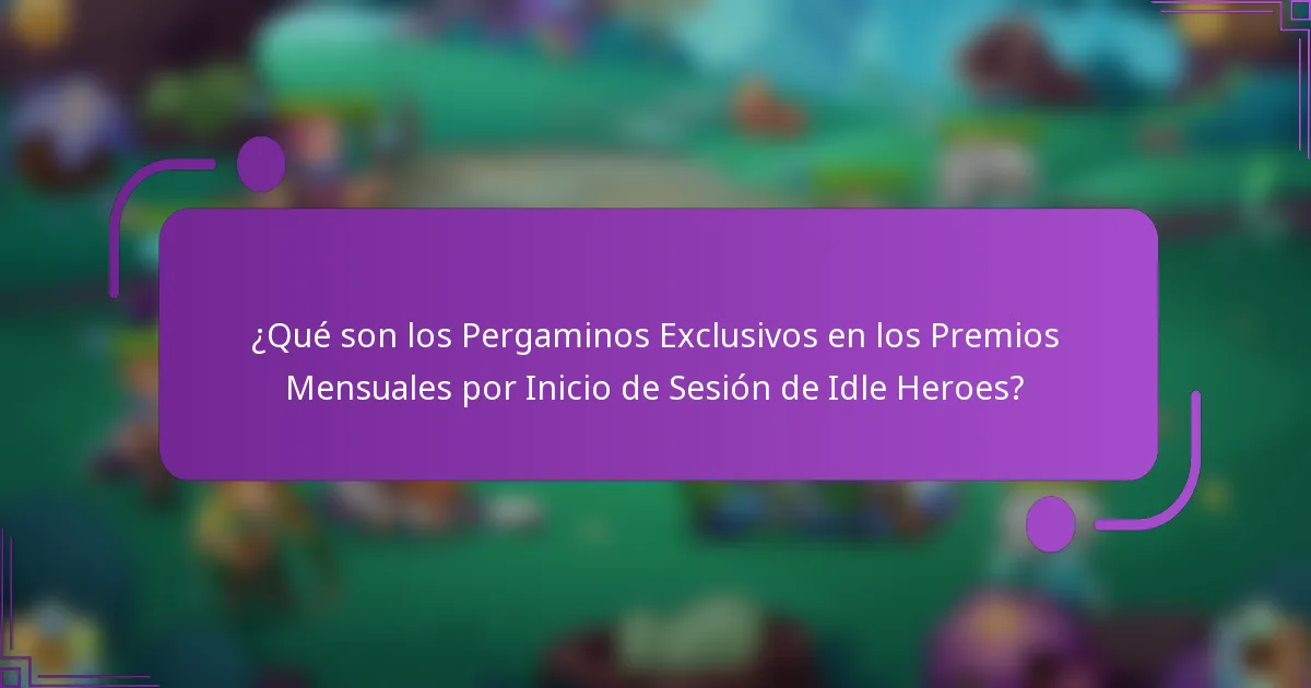¿Qué son los Pergaminos Exclusivos en los Premios Mensuales por Inicio de Sesión de Idle Heroes?