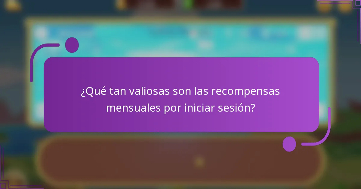 ¿Qué tan valiosas son las recompensas mensuales por iniciar sesión?