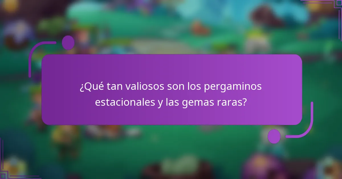¿Qué tan valiosos son los pergaminos estacionales y las gemas raras?